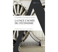La face cachée de l'économie Clotilde Champeyrache (Auteur)