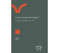 La face cachée de l'empire L'Italie et les Balkans, 1861-1915 - Fabrice Jesne - Ecole Francaise De Rome - broché - Essai