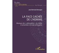 La face cachée de l'homme Obsèques des « philosophies » du monde et préambule à la vraie philosophie - Jean Bertrand Amougou - L'harmattan - broché - Etude