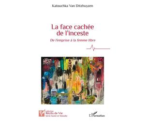 La face cachée de l'inceste De l'emprise à la femme libre - Katouchka Van Ditzhuyzen - L'harmattan - broché - Guide