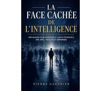 La face cachée de l'intelligence: Réflexions pour surdoués et hauts potentiels (HP, HPI) : Réalité et réponses
