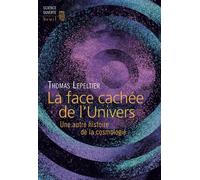 La Face cachée de l'Univers Une autre histoire de la cosmologie - Thomas Lepeltier - Seuil - broché - Etude