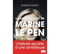 La Face cachée de Marine Le Pen L'histoire secrète d'une ambitieuse - Romain Rosso - Flammarion - broché - Essai