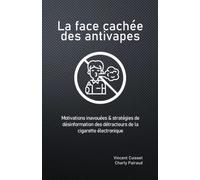 La face cachée des antivapes: Motivations inavouées & stratégies de désinformation des détracteurs de la cigarette électronique