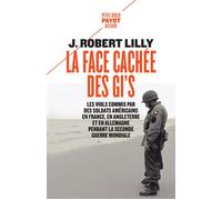 La face cachée des GI's Les viols commis par des soldats américains en France, en Angleterre et en Allemagne pendant la Seconde Guerre mondiale - J. Robert Lilly - Payot - Poche - Etude
