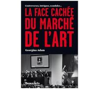 La Face Cachée Du Marché De L'art - Controverses, Intrigues, Scandales