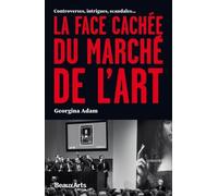 La Face Cachée Du Marché De L'art - Controverses, Intrigues, Scandales