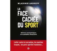 La face cachée du sport - Dérives économiques et scandales financiers Lutter contre la corruption, les matches truqués, le dopage, les paris sportifs frauduleux... - Wladimir Andreff - De Boeck Supéri