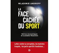 La face cachée du sport - Dérives économiques et scandales financiers: Lutter contre la corruption, les matches truqués, le dopage, les paris sportifs frauduleux...