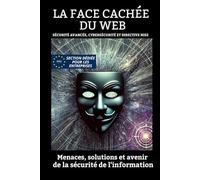 La Face Cachée du Web - Sécurité Avancée, Cybersécurité et Directive Nis2: menaces, solutions et avenir de la sécurité de l'information