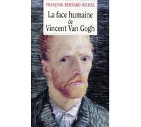 La face humaine de Vincent Van Gogh - François-Bernard Michel - Grasset - broché - Biographie