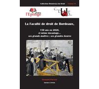 La Faculté de droit de Bordeaux 150 ans en 2020, et même d'avantage... ses grands maîtres ; ses grandes heures - Bernard Pacteau - Epitoge - broché - Essai