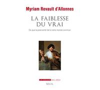 La Faiblesse Du Vrai - Ce Que La Post-Verité Fait À Notre Monde Commun