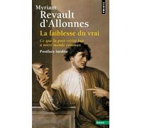 La Faiblesse Du Vrai - Ce Que La Post-Vérité Fait À Notre Monde Commun