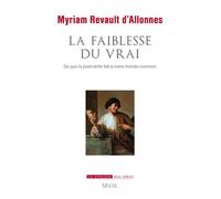 La Faiblesse Du Vrai - Ce Que La Post-Verité Fait À Notre Monde Commun