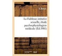 La Faiblesse irritative sexuelle, étude psycho-physiologico-médicale