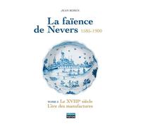 La faïence de Nevers 1585-1900: Coffret 2 volumes : Tome 3, Le XVIIIe siècle : l'ère des amnufactures ; Tome 4, Le XIXe siècle : alliances, déclin et renouveau
