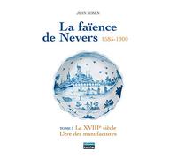 La faïence de Nevers 1585-1900: Coffret 2 volumes : Tome 3, Le XVIIIe siècle : l'ère des amnufactures ; Tome 4, Le XIXe siècle : alliances, déclin et renouveau