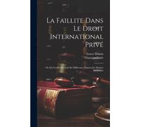 La Faillite Dans Le Droit International Privé: Ou Du Conflit Des Lois De Différentes Nations En Matière De Faillite