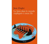 La Faim dans le monde expliquée à mon fils - Jean Ziegler - Seuil - broché - Document jeunesse