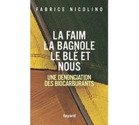 La faim, la bagnole, le blé et nous Une dénonciation des biocarburants - Fabrice Nicolino - Fayard - broché - Essai