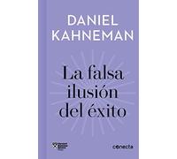 La Falsa Ilusión Del Éxito / Delusion Of Success: How Optimism Suffocates Executive Decisions