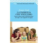 La famiglia che vogliamo. Nuovi valori guida nell'educazione dei figli e nei rapporti di coppia