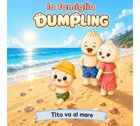 la famiglia Dumpling - Tito va al mare - Vol. 2: Una storia illustrata per aiutare i bambini ad affrontare le prime paure del mare con dolcezza e coraggio