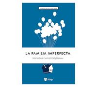 La familia imperfecta: Cómo transformar los problemas en retos