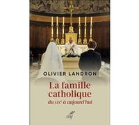 La famille catholique du XIXe siècle à aujourd'hui Olivier Landron (Auteur)