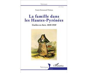 La famille dans les Hautes-Pyrénées Guchen en Aure, 1830-1930 - Frantz-Emmanuel Petiteau - L'harmattan - broché - Etude
