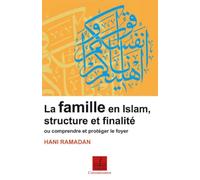 La famille en islam, structure et finalité - Ou comprendre et protéger le foyer