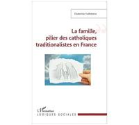 La famille, pilier des catholiques traditionalistes en France - Ekaterina Yudintseva - L'harmattan - broché - Essai