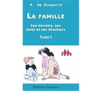 La famille. Ses devoirs, ses joies et ses douleurs: Tome 1