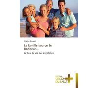 La famille source de bonheur... Le lieu de vie par excellence - Gisquet-C - Croix Du Salut - broché - Essai