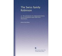 La famille suisse Robinson : ou, Les aventures d'une famille naufragée sur une île inhabitée. Avec quarante illustrations