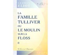 La famille Tulliver; ou, Le moulin sur la Floss: Traduit de l'anglais par F. d'Albert-Durade. Tome 2