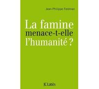 La famine menace-t-elle l'humanité? - Jean Philippe Feldman - Lattes - broché - Essai