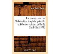 La famine, ou Les Gabéonites , tragédie prise de la Bible et suivant celle de Saul (Éd.1573) - Jean De La Taille - Hachette Bnf - broché - Livre