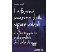 La famosa invasione delle vipere volanti e altre leggende metropolitane dell'Italia di oggi. Nuova ediz.