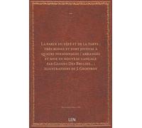 La farce du pâté et de la tarte : très bonne et fort joyeuse à quatre personnages / arrangée et mise en nouveau langage par Gassies Des Brulies… ; illustrations de J. Geoffroy...