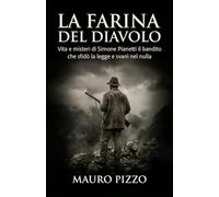 La farina del diavolo: Vita e misteri di Simone Pianetti il bandito che sfidò la legge e svanì nel nulla