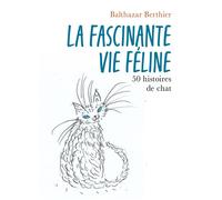 La Fascinante vie féline 50 histoires de chat - Balthazar Berthier - Librinova - broché - Poésie