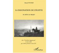 La fascination de l'egypte Du Rêve au projet - Avec "Consilium Aegyptiacum" le texte inédit que Leibniz présenta à Louis XIV - Ahmed Youssef - L'harmattan - broché - Livre