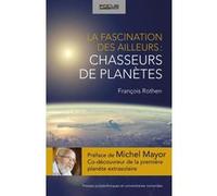 La fascination des ailleurs : chasseurs de planètes François Rothen (Auteur)
