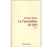 La Fascination du pire Florian Zeller (Auteur)