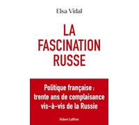 La Fascination russe - Politique française : trente ans de complaisance vis-à-vis de la Russie
