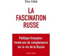 La Fascination russe - Politique française : trente ans de complaisance vis-à-vis de la Russie Elsa Vidal (Auteur)