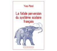 La fatale perversion du système scolaire français - Yves Morel - Via Romana - broché - Essai