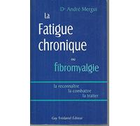 La Fatigue chronique ou fibromyalgie : La reconnaître - La combattre - La traiter